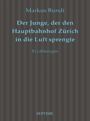 cover image of Der Junge, der den Hauptbahnhof Zürich in die Luft sprengte